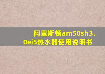 阿里斯顿am50sh3.0ei5热水器使用说明书