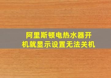 阿里斯顿电热水器开机就显示设置无法关机