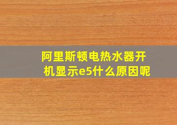 阿里斯顿电热水器开机显示e5什么原因呢