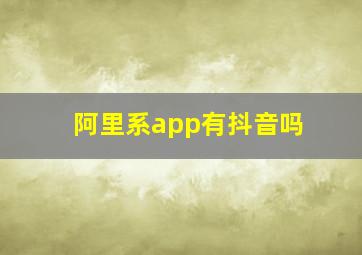 阿里系app有抖音吗