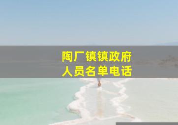 陶厂镇镇政府人员名单电话