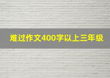 难过作文400字以上三年级