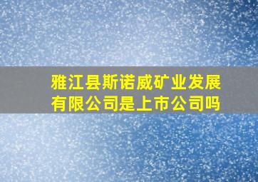 雅江县斯诺威矿业发展有限公司是上市公司吗