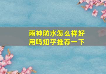 雨神防水怎么样好用吗知乎推荐一下