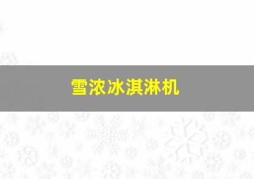 雪浓冰淇淋机