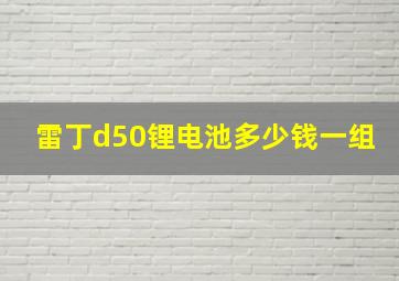 雷丁d50锂电池多少钱一组