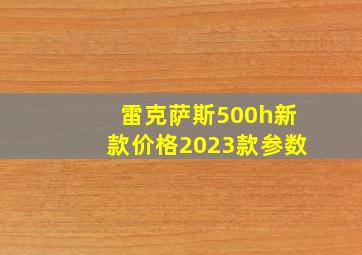 雷克萨斯500h新款价格2023款参数