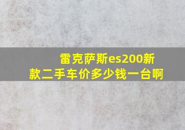 雷克萨斯es200新款二手车价多少钱一台啊