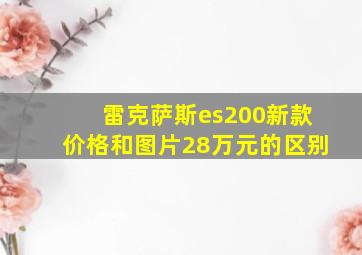 雷克萨斯es200新款价格和图片28万元的区别