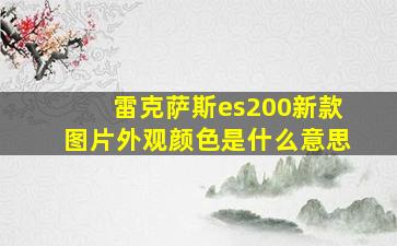 雷克萨斯es200新款图片外观颜色是什么意思