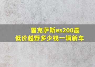 雷克萨斯es200最低价越野多少钱一辆新车