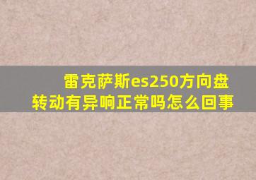 雷克萨斯es250方向盘转动有异响正常吗怎么回事