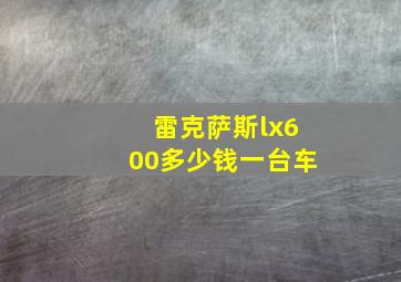 雷克萨斯lx600多少钱一台车