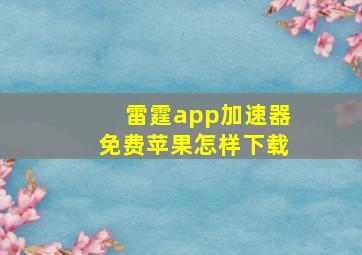 雷霆app加速器免费苹果怎样下载