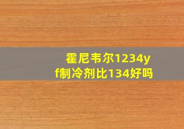 霍尼韦尔1234yf制冷剂比134好吗