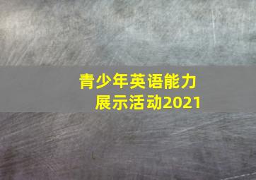 青少年英语能力展示活动2021