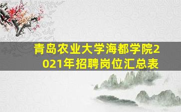 青岛农业大学海都学院2021年招聘岗位汇总表