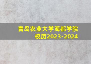 青岛农业大学海都学院校历2023-2024