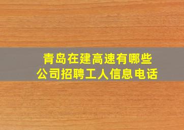 青岛在建高速有哪些公司招聘工人信息电话