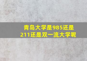 青岛大学是985还是211还是双一流大学呢