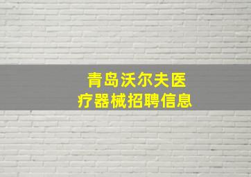 青岛沃尔夫医疗器械招聘信息