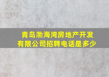 青岛渤海湾房地产开发有限公司招聘电话是多少