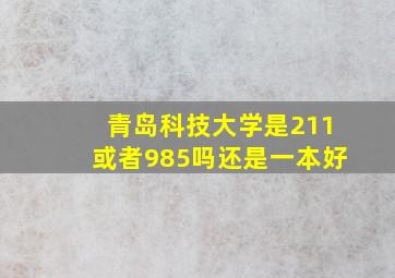 青岛科技大学是211或者985吗还是一本好