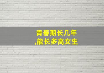 青春期长几年,能长多高女生