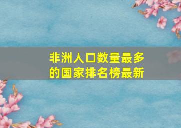 非洲人口数量最多的国家排名榜最新