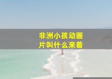 非洲小孩动画片叫什么来着