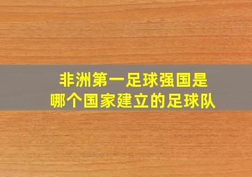 非洲第一足球强国是哪个国家建立的足球队