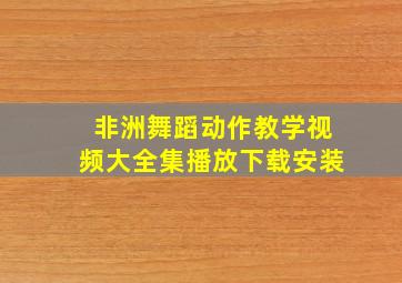 非洲舞蹈动作教学视频大全集播放下载安装