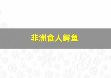 非洲食人鳄鱼