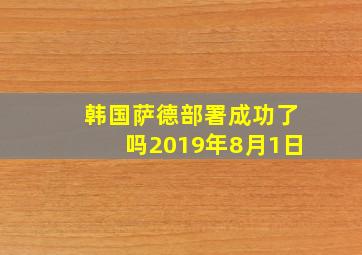 韩国萨德部署成功了吗2019年8月1日