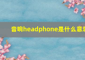 音响headphone是什么意思