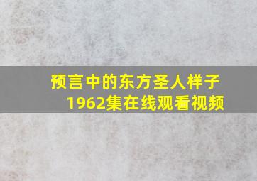 预言中的东方圣人样子1962集在线观看视频