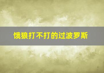 饿狼打不打的过波罗斯