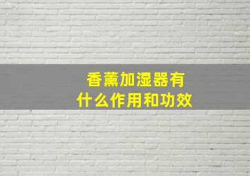 香薰加湿器有什么作用和功效