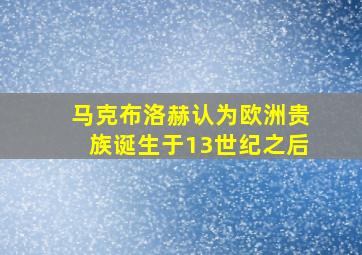 马克布洛赫认为欧洲贵族诞生于13世纪之后