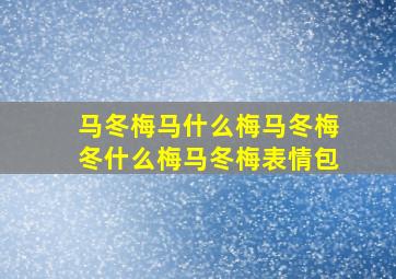 马冬梅马什么梅马冬梅冬什么梅马冬梅表情包