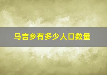 马吉乡有多少人口数量