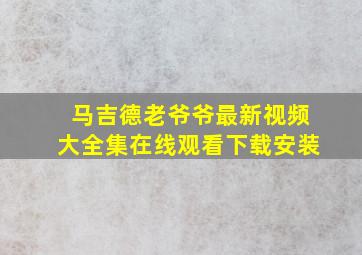 马吉德老爷爷最新视频大全集在线观看下载安装