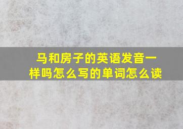 马和房子的英语发音一样吗怎么写的单词怎么读