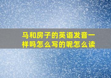 马和房子的英语发音一样吗怎么写的呢怎么读