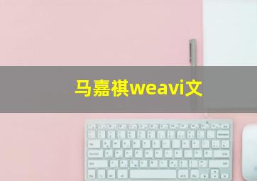 马嘉祺weavi文