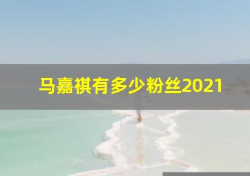 马嘉祺有多少粉丝2021