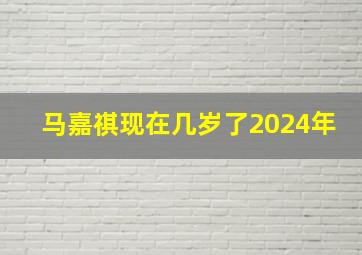 马嘉祺现在几岁了2024年