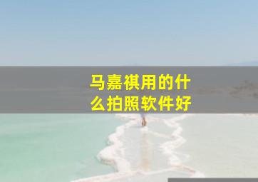 马嘉祺用的什么拍照软件好