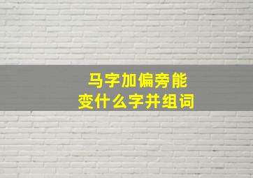 马字加偏旁能变什么字并组词