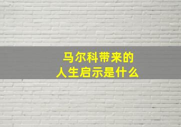 马尔科带来的人生启示是什么